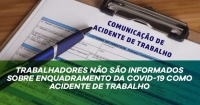 Trabalhadores não são informados sobre enquadramento da Covid-19 como acidente de trabalho