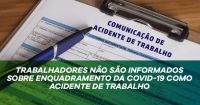 Trabalhadores não são informados sobre enquadramento da Covid-19 como acidente de trabalho